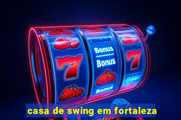 casa de swing em fortaleza