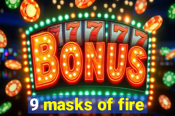 9 masks of fire