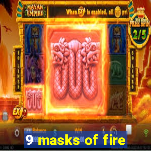 9 masks of fire