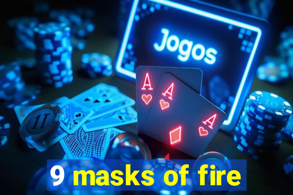 9 masks of fire