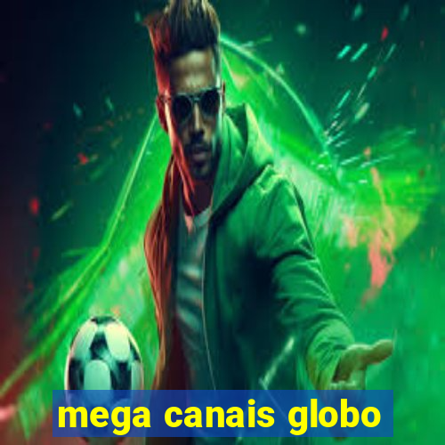 mega canais globo