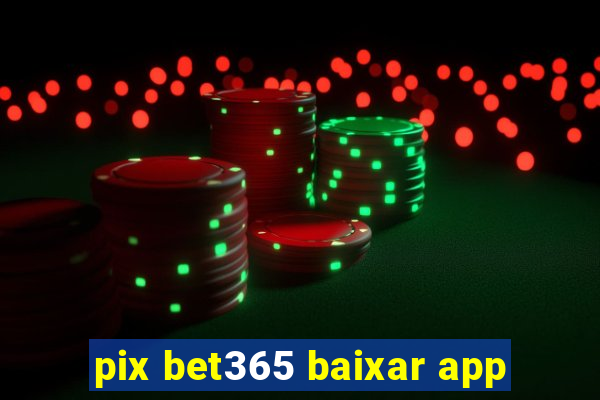 pix bet365 baixar app