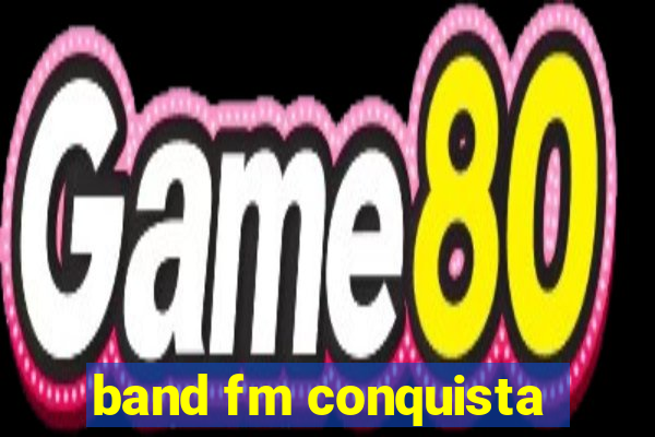 band fm conquista