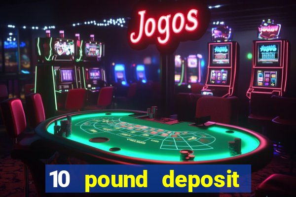 10 pound deposit casino sites