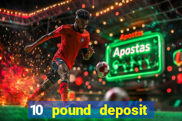 10 pound deposit casino sites