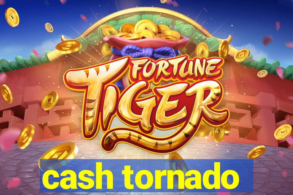 cash tornado