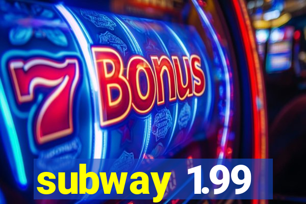 subway 1.99