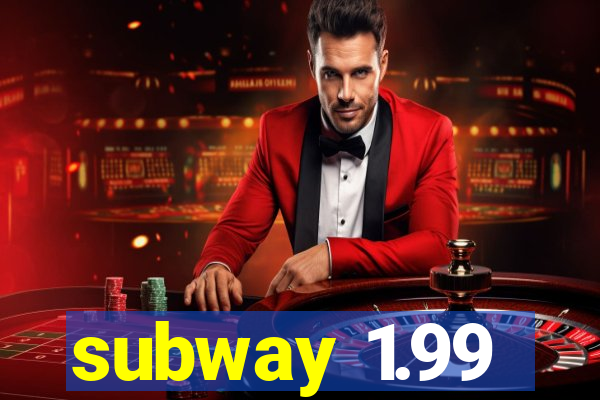 subway 1.99