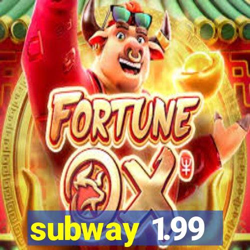 subway 1.99