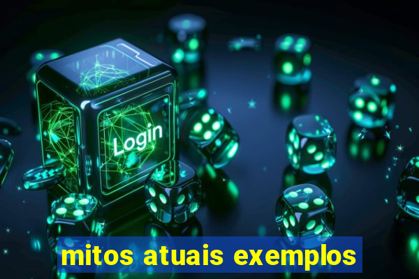 mitos atuais exemplos