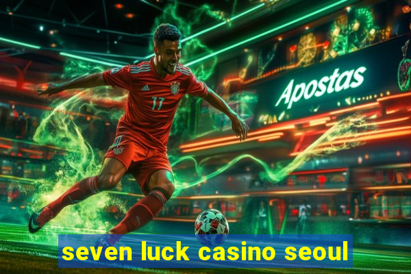 seven luck casino seoul