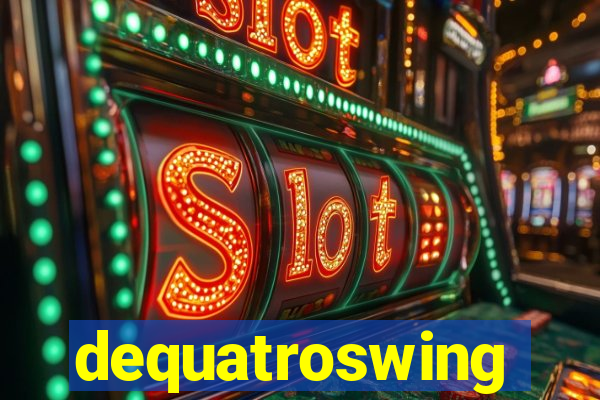 dequatroswing