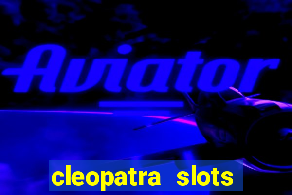 cleopatra slots games free