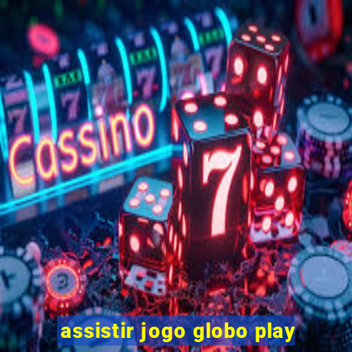 assistir jogo globo play