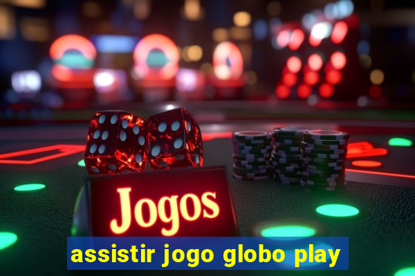 assistir jogo globo play