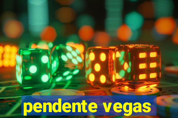 pendente vegas