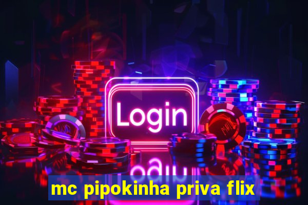 mc pipokinha priva flix