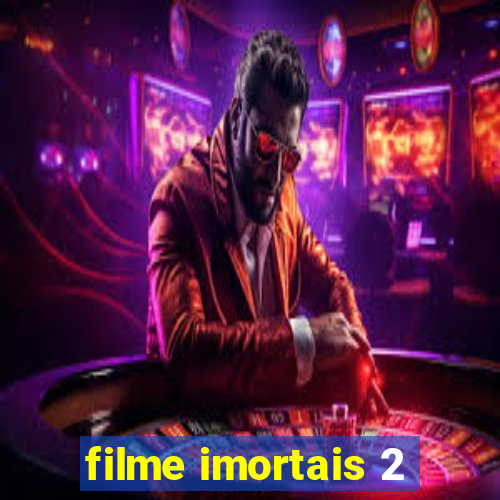 filme imortais 2