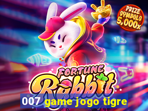 007 game jogo tigre