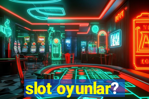 slot oyunlar?