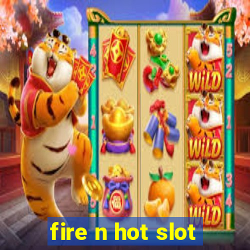 fire n hot slot