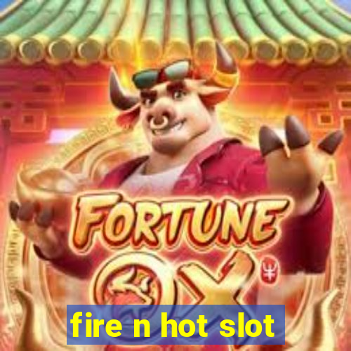 fire n hot slot