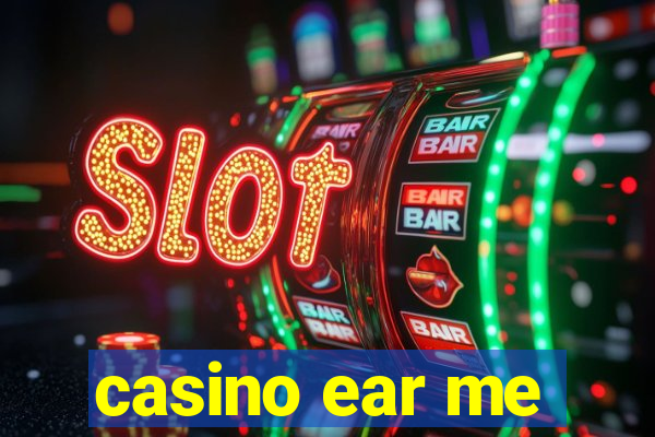 casino ear me