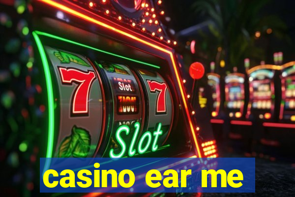 casino ear me