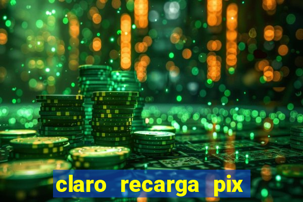 claro recarga pix $10 reais