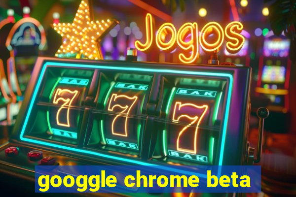 googgle chrome beta