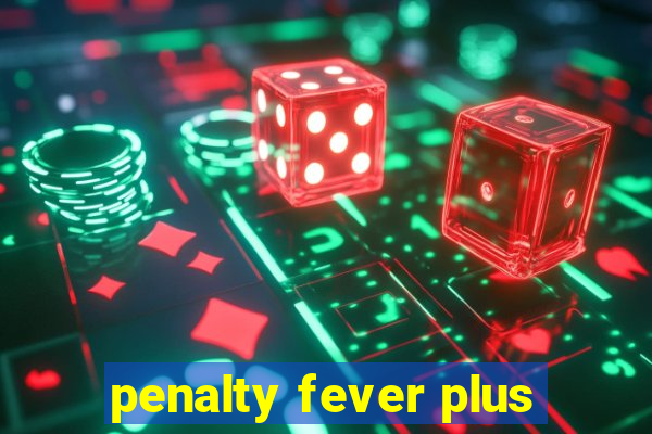 penalty fever plus