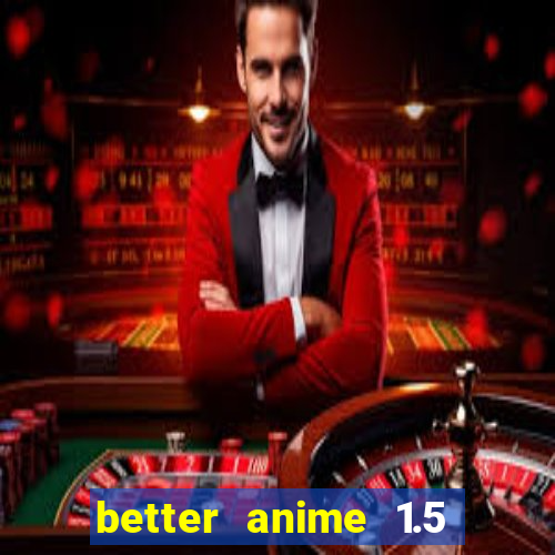 better anime 1.5 apk download