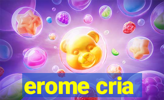 erome cria