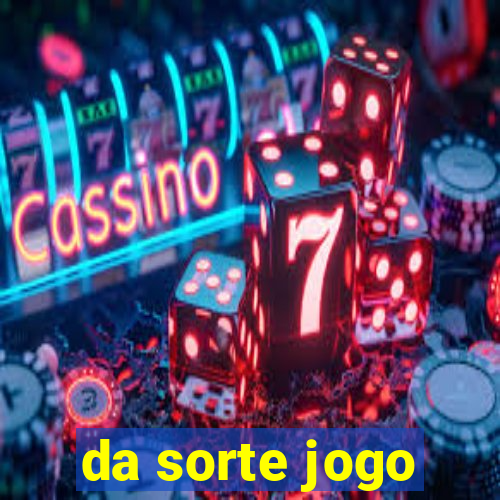 da sorte jogo