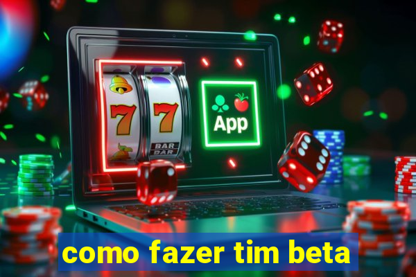 como fazer tim beta