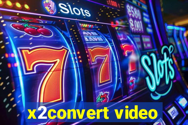 x2convert video