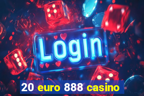 20 euro 888 casino