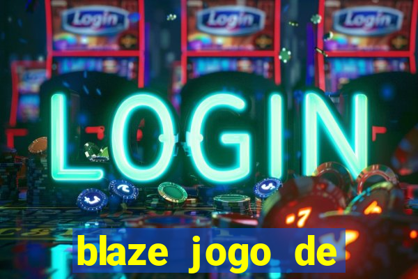 blaze jogo de ganhar dinheiro blaze