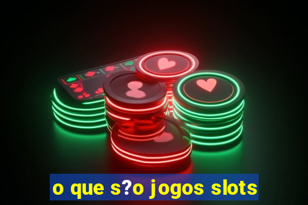 o que s?o jogos slots