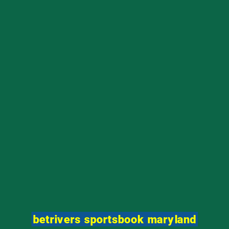 betrivers sportsbook maryland