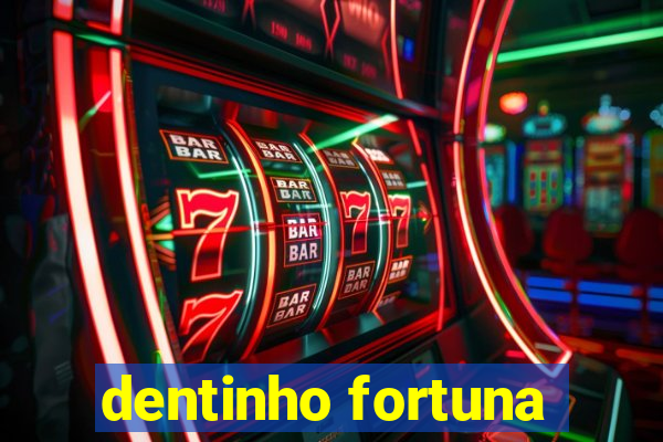 dentinho fortuna