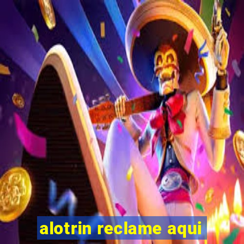 alotrin reclame aqui