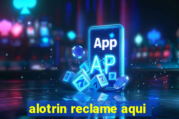 alotrin reclame aqui