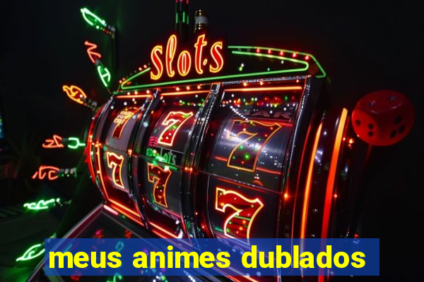 meus animes dublados