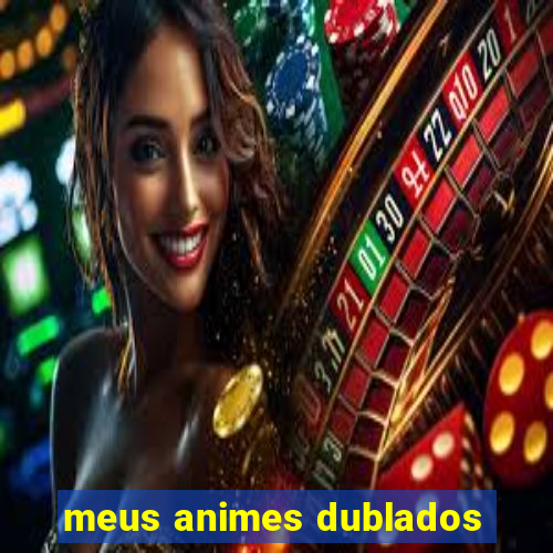 meus animes dublados