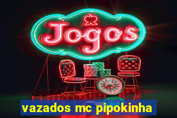 vazados mc pipokinha