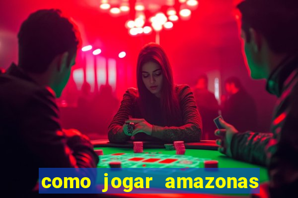 como jogar amazonas da sorte