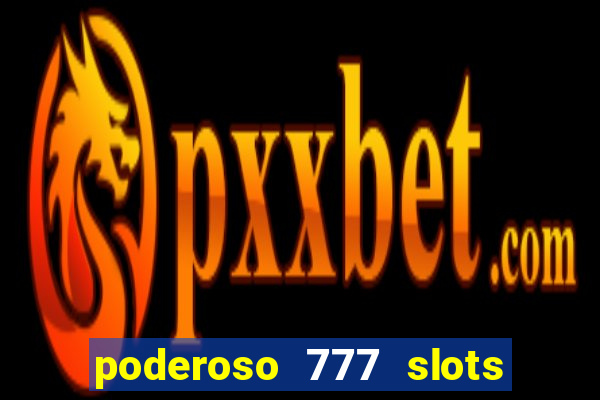 poderoso 777 slots paga mesmo