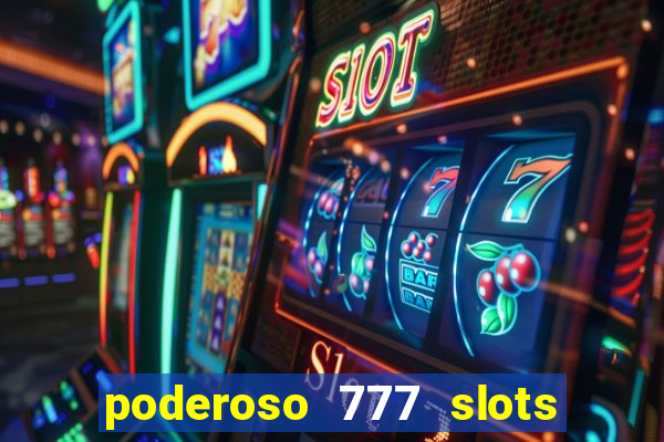 poderoso 777 slots paga mesmo