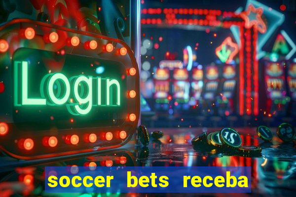 soccer bets receba seu dinheiro